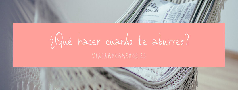 Qué hacer cuando te aburres