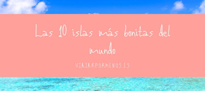 Las 10 islas más bonitas del mundo